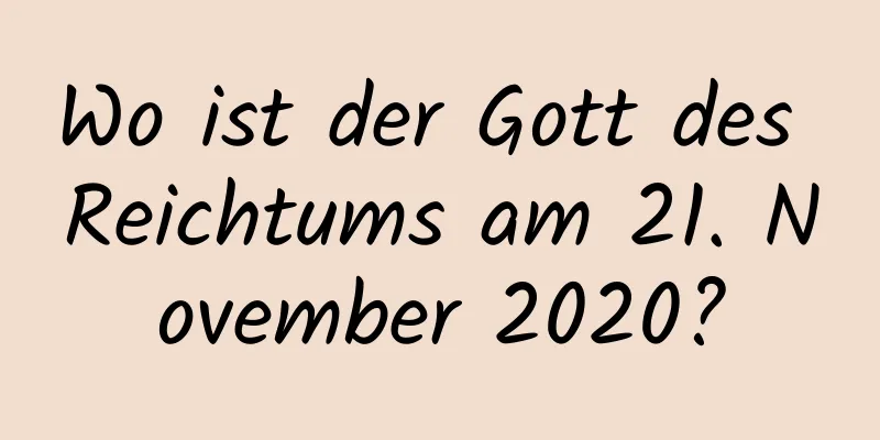 Wo ist der Gott des Reichtums am 21. November 2020?