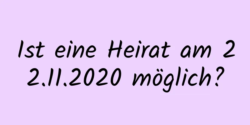 Ist eine Heirat am 22.11.2020 möglich?