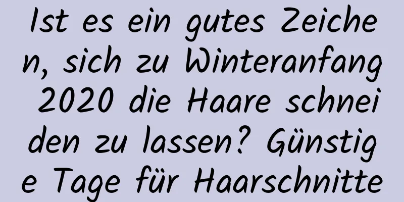 Ist es ein gutes Zeichen, sich zu Winteranfang 2020 die Haare schneiden zu lassen? Günstige Tage für Haarschnitte