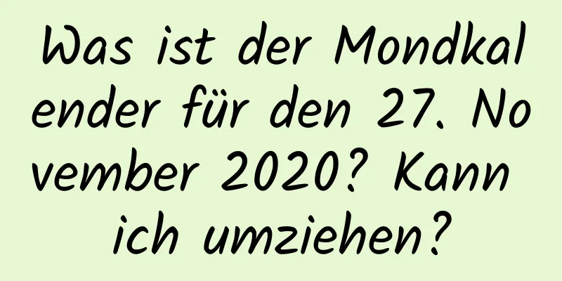 Was ist der Mondkalender für den 27. November 2020? Kann ich umziehen?