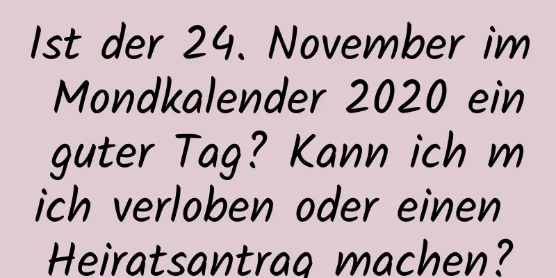 Ist der 24. November im Mondkalender 2020 ein guter Tag? Kann ich mich verloben oder einen Heiratsantrag machen?