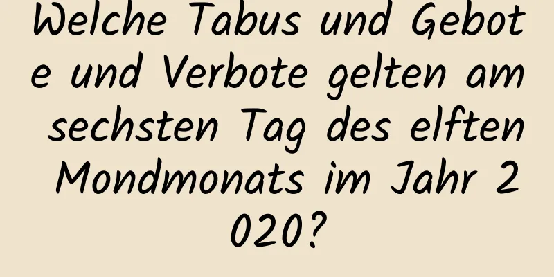 Welche Tabus und Gebote und Verbote gelten am sechsten Tag des elften Mondmonats im Jahr 2020?