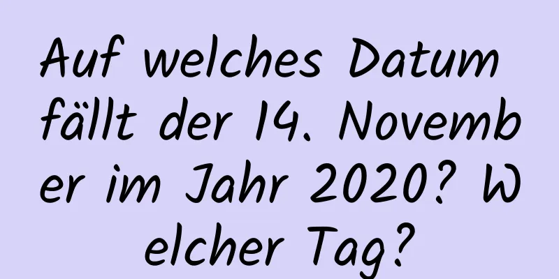 Auf welches Datum fällt der 14. November im Jahr 2020? Welcher Tag?