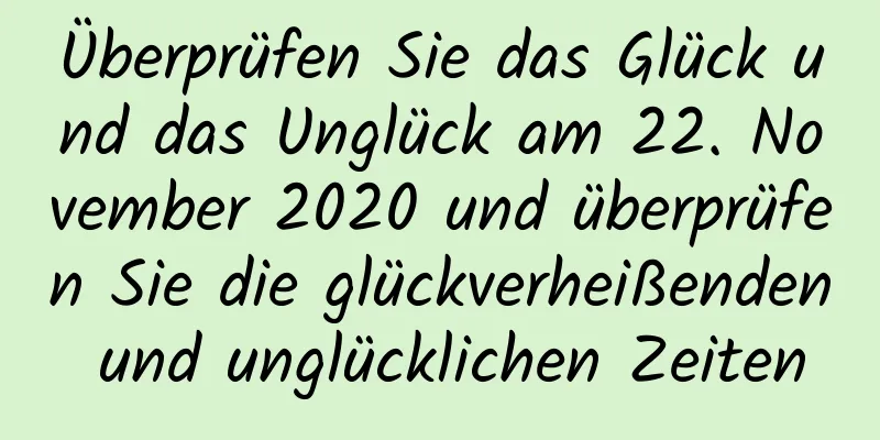 Überprüfen Sie das Glück und das Unglück am 22. November 2020 und überprüfen Sie die glückverheißenden und unglücklichen Zeiten