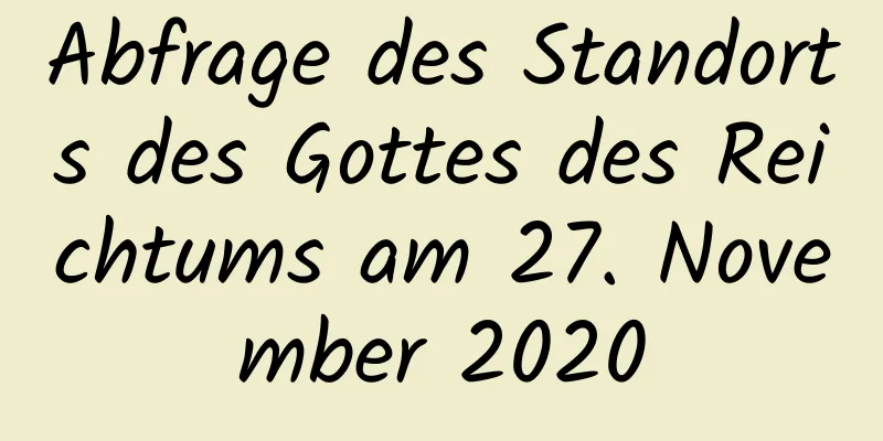 Abfrage des Standorts des Gottes des Reichtums am 27. November 2020