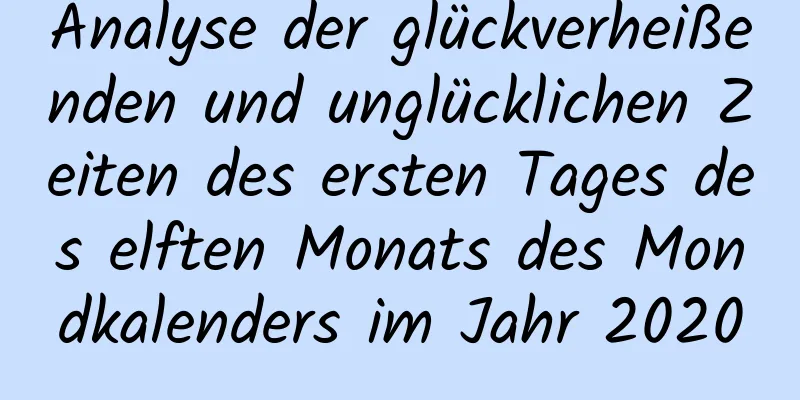 Analyse der glückverheißenden und unglücklichen Zeiten des ersten Tages des elften Monats des Mondkalenders im Jahr 2020