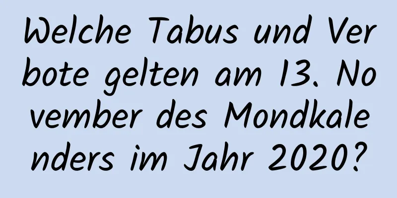 Welche Tabus und Verbote gelten am 13. November des Mondkalenders im Jahr 2020?