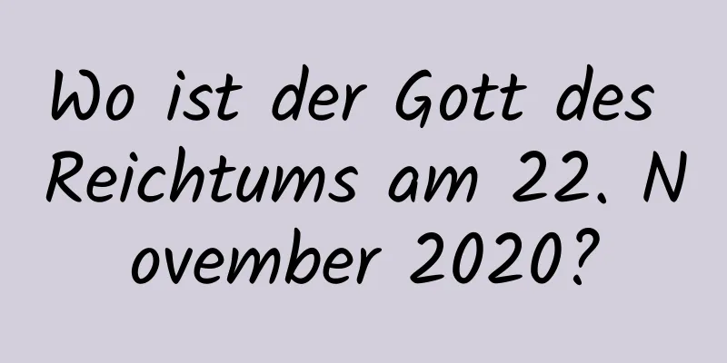 Wo ist der Gott des Reichtums am 22. November 2020?