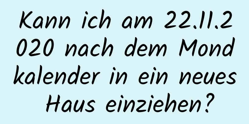 Kann ich am 22.11.2020 nach dem Mondkalender in ein neues Haus einziehen?