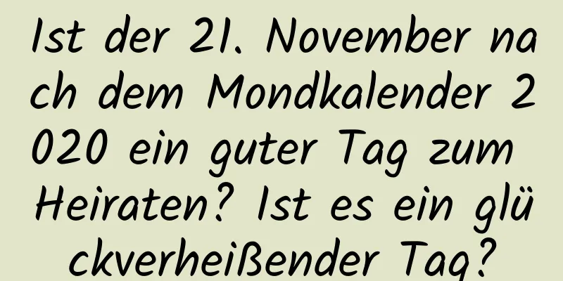 Ist der 21. November nach dem Mondkalender 2020 ein guter Tag zum Heiraten? Ist es ein glückverheißender Tag?