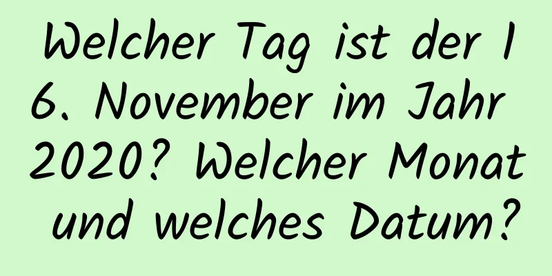 Welcher Tag ist der 16. November im Jahr 2020? Welcher Monat und welches Datum?