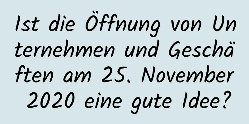 Ist die Öffnung von Unternehmen und Geschäften am 25. November 2020 eine gute Idee?