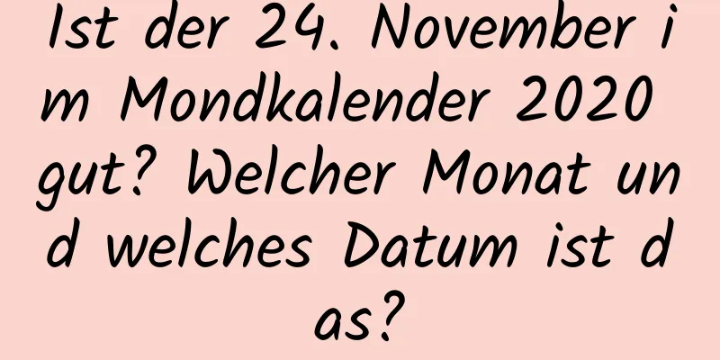 Ist der 24. November im Mondkalender 2020 gut? Welcher Monat und welches Datum ist das?