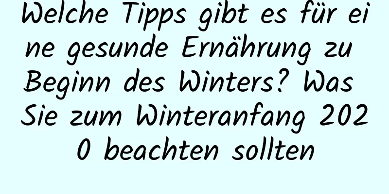 Welche Tipps gibt es für eine gesunde Ernährung zu Beginn des Winters? Was Sie zum Winteranfang 2020 beachten sollten