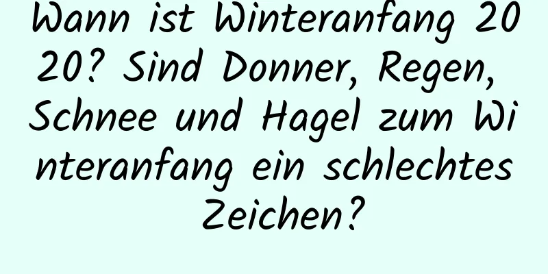 Wann ist Winteranfang 2020? Sind Donner, Regen, Schnee und Hagel zum Winteranfang ein schlechtes Zeichen?