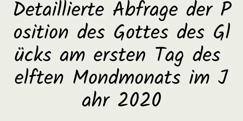 Detaillierte Abfrage der Position des Gottes des Glücks am ersten Tag des elften Mondmonats im Jahr 2020