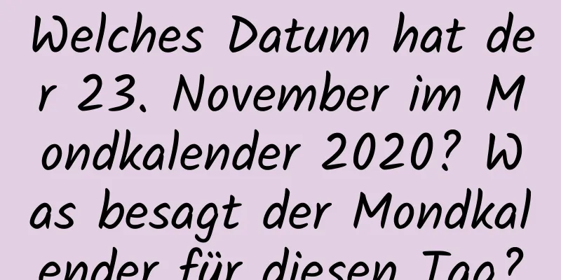 Welches Datum hat der 23. November im Mondkalender 2020? Was besagt der Mondkalender für diesen Tag?