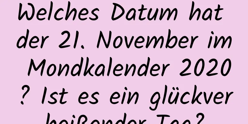 Welches Datum hat der 21. November im Mondkalender 2020? Ist es ein glückverheißender Tag?