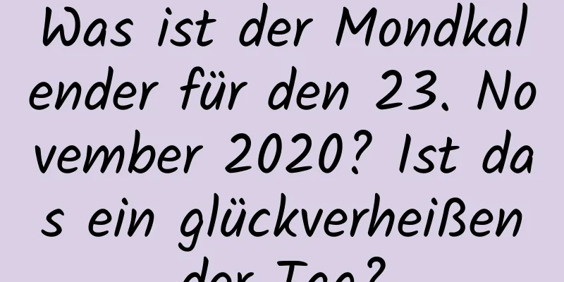 Was ist der Mondkalender für den 23. November 2020? Ist das ein glückverheißender Tag?