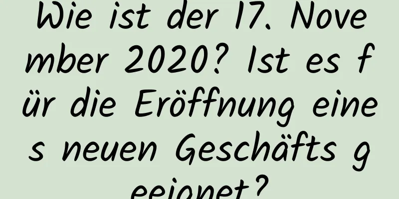 Wie ist der 17. November 2020? Ist es für die Eröffnung eines neuen Geschäfts geeignet?