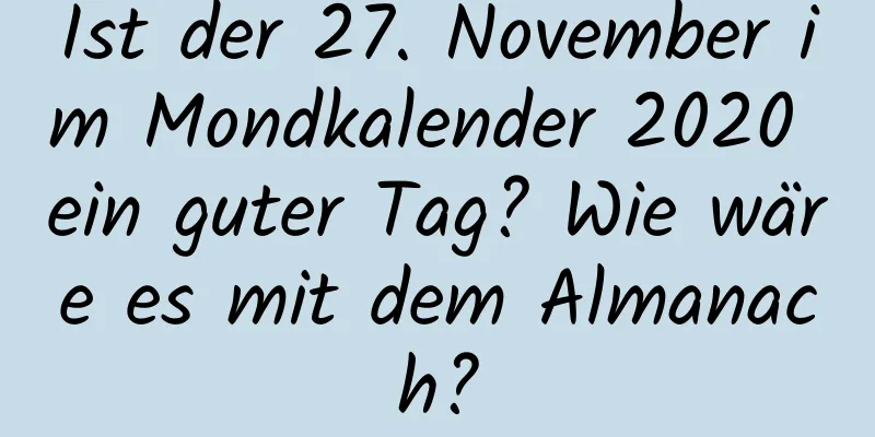 Ist der 27. November im Mondkalender 2020 ein guter Tag? Wie wäre es mit dem Almanach?