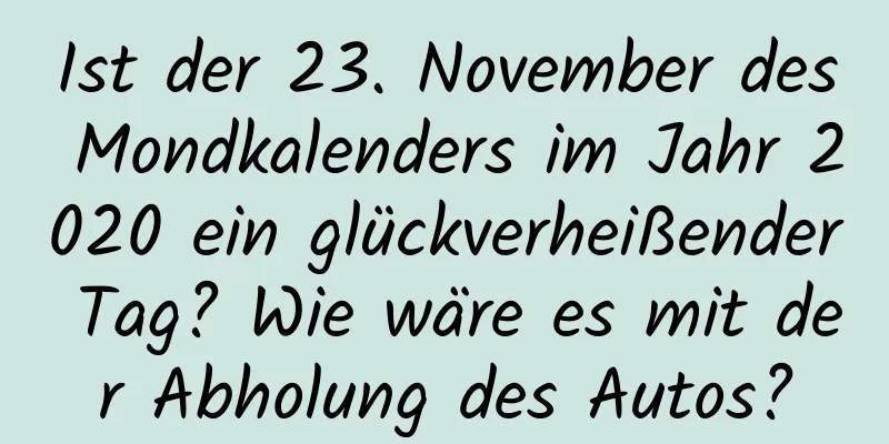 Ist der 23. November des Mondkalenders im Jahr 2020 ein glückverheißender Tag? Wie wäre es mit der Abholung des Autos?