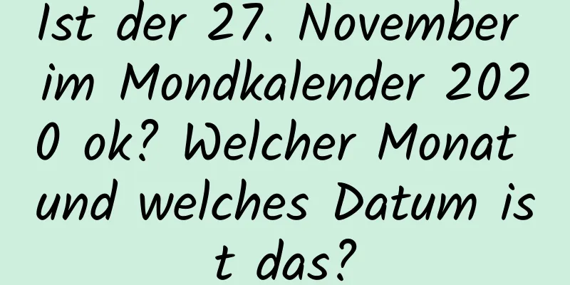 Ist der 27. November im Mondkalender 2020 ok? Welcher Monat und welches Datum ist das?