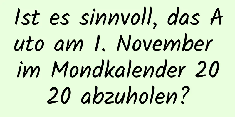 Ist es sinnvoll, das Auto am 1. November im Mondkalender 2020 abzuholen?