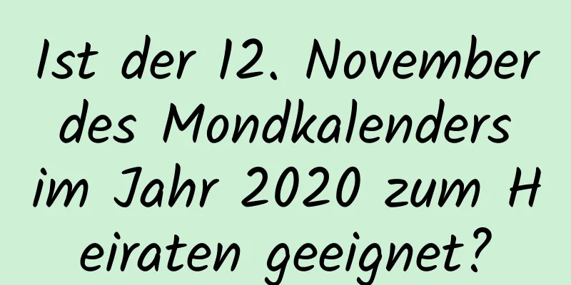 Ist der 12. November des Mondkalenders im Jahr 2020 zum Heiraten geeignet?