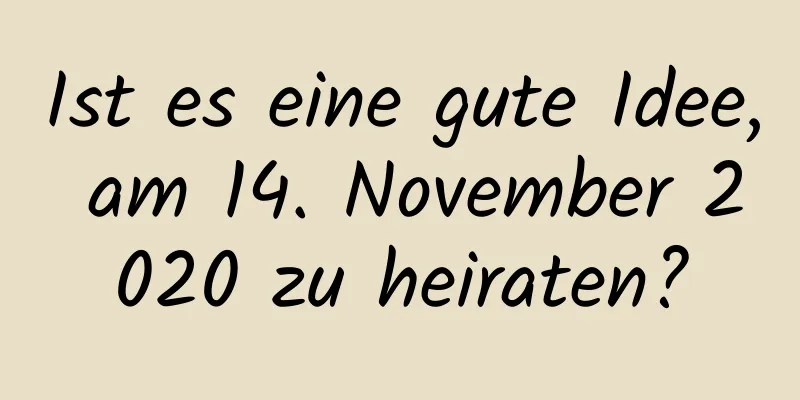 Ist es eine gute Idee, am 14. November 2020 zu heiraten?