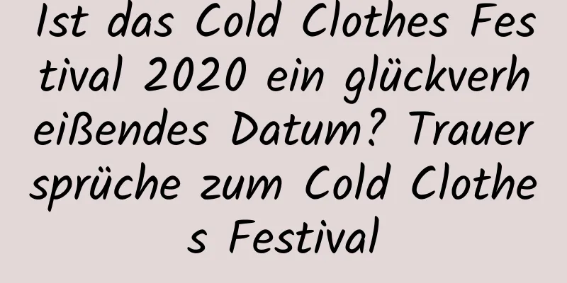 Ist das Cold Clothes Festival 2020 ein glückverheißendes Datum? Trauersprüche zum Cold Clothes Festival