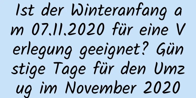 Ist der Winteranfang am 07.11.2020 für eine Verlegung geeignet? Günstige Tage für den Umzug im November 2020