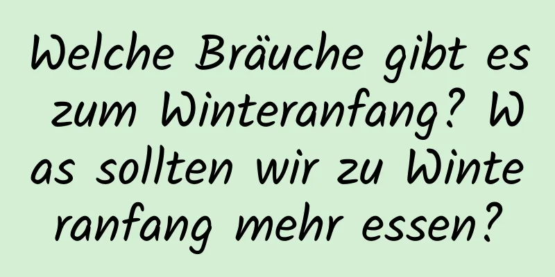 Welche Bräuche gibt es zum Winteranfang? Was sollten wir zu Winteranfang mehr essen?