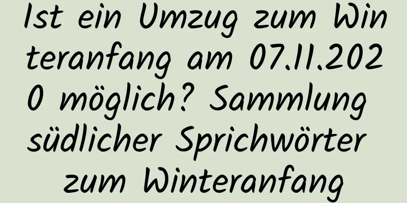 Ist ein Umzug zum Winteranfang am 07.11.2020 möglich? Sammlung südlicher Sprichwörter zum Winteranfang