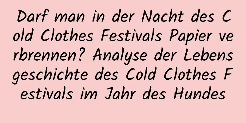 Darf man in der Nacht des Cold Clothes Festivals Papier verbrennen? Analyse der Lebensgeschichte des Cold Clothes Festivals im Jahr des Hundes