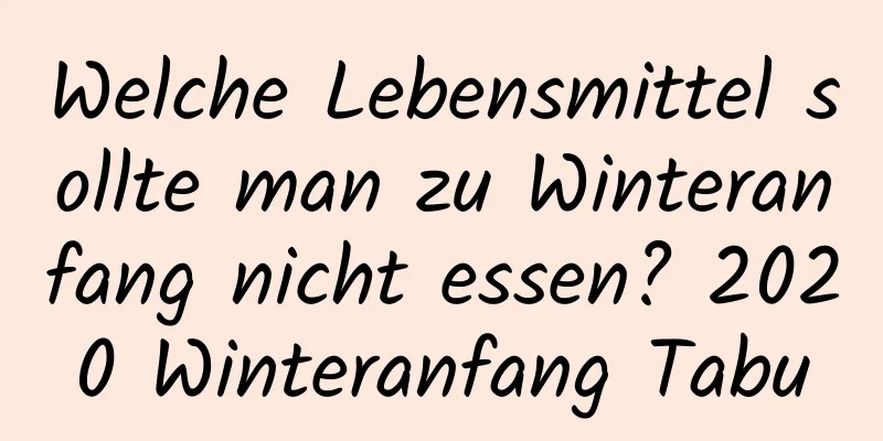 Welche Lebensmittel sollte man zu Winteranfang nicht essen? 2020 Winteranfang Tabu