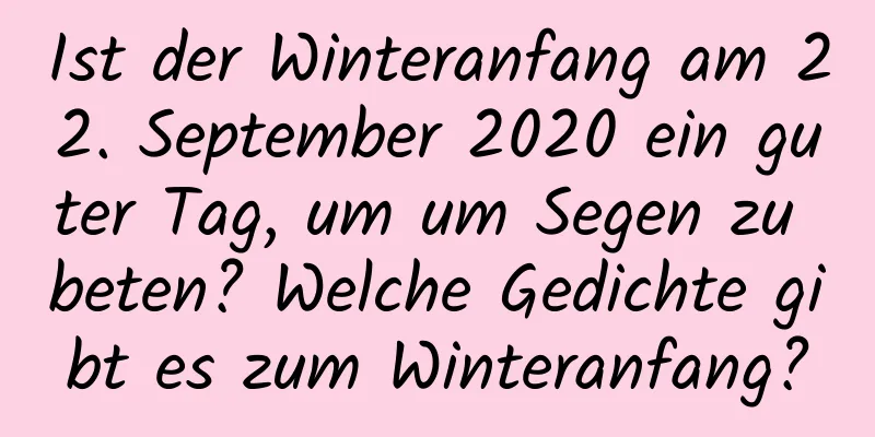 Ist der Winteranfang am 22. September 2020 ein guter Tag, um um Segen zu beten? Welche Gedichte gibt es zum Winteranfang?