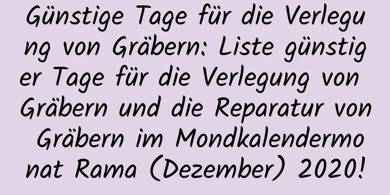 Günstige Tage für die Verlegung von Gräbern: Liste günstiger Tage für die Verlegung von Gräbern und die Reparatur von Gräbern im Mondkalendermonat Rama (Dezember) 2020!