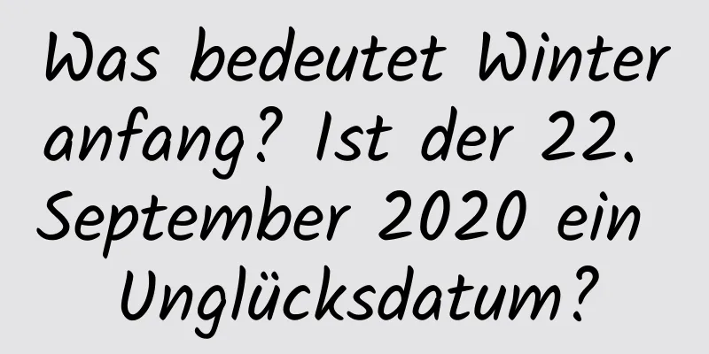 Was bedeutet Winteranfang? Ist der 22. September 2020 ein Unglücksdatum?