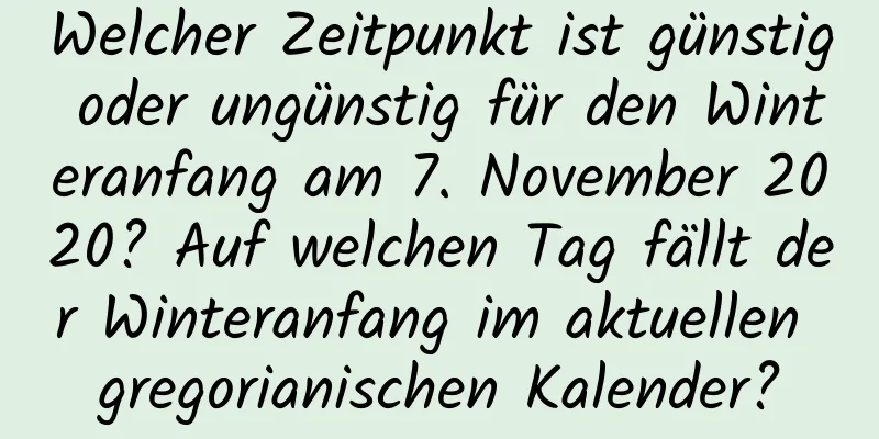 Welcher Zeitpunkt ist günstig oder ungünstig für den Winteranfang am 7. November 2020? Auf welchen Tag fällt der Winteranfang im aktuellen gregorianischen Kalender?