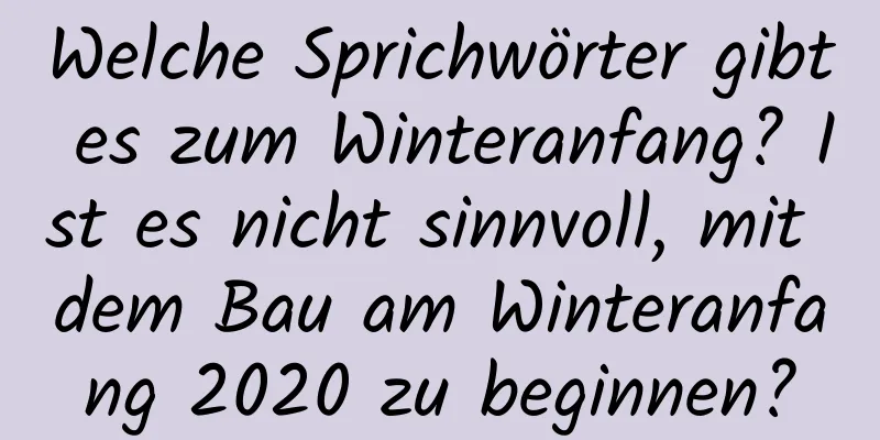 Welche Sprichwörter gibt es zum Winteranfang? Ist es nicht sinnvoll, mit dem Bau am Winteranfang 2020 zu beginnen?