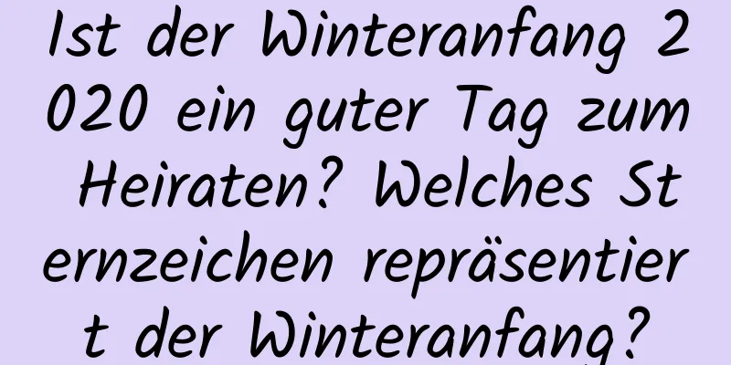 Ist der Winteranfang 2020 ein guter Tag zum Heiraten? Welches Sternzeichen repräsentiert der Winteranfang?