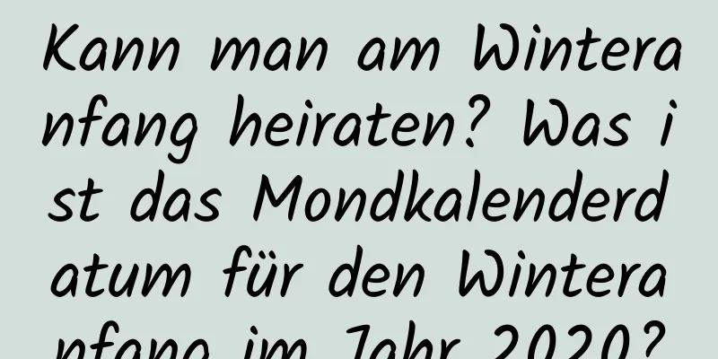 Kann man am Winteranfang heiraten? Was ist das Mondkalenderdatum für den Winteranfang im Jahr 2020?