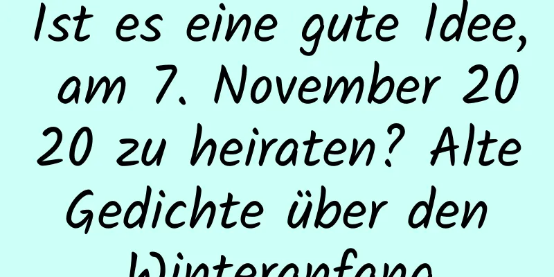 Ist es eine gute Idee, am 7. November 2020 zu heiraten? Alte Gedichte über den Winteranfang