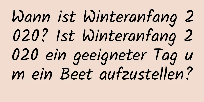 Wann ist Winteranfang 2020? Ist Winteranfang 2020 ein geeigneter Tag um ein Beet aufzustellen?