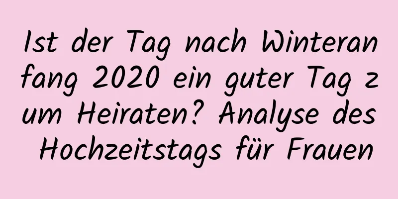 Ist der Tag nach Winteranfang 2020 ein guter Tag zum Heiraten? Analyse des Hochzeitstags für Frauen