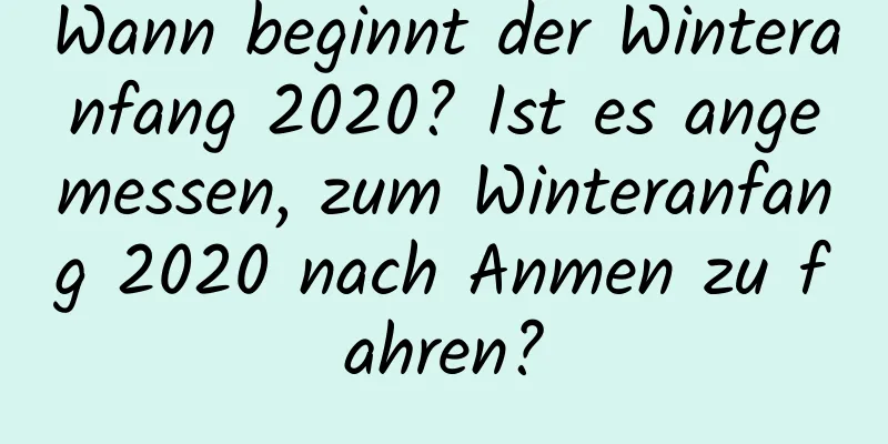 Wann beginnt der Winteranfang 2020? Ist es angemessen, zum Winteranfang 2020 nach Anmen zu fahren?