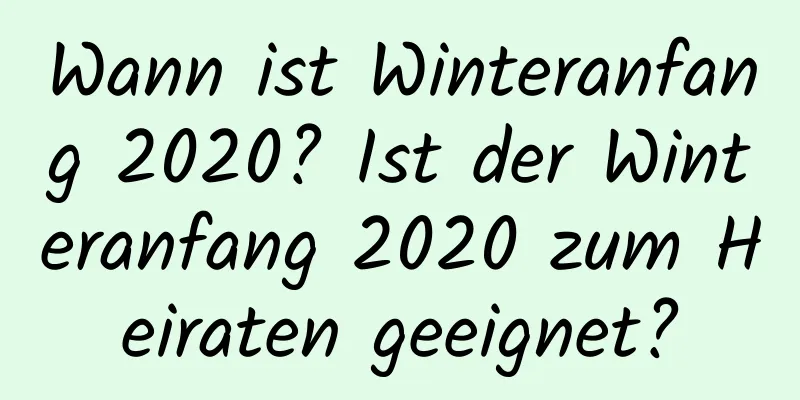 Wann ist Winteranfang 2020? Ist der Winteranfang 2020 zum Heiraten geeignet?