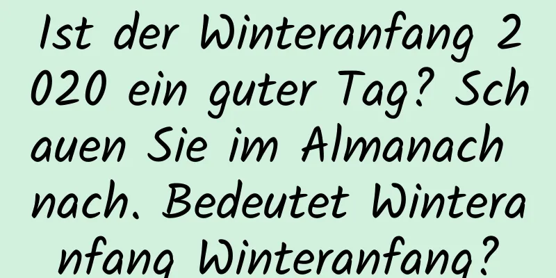 Ist der Winteranfang 2020 ein guter Tag? Schauen Sie im Almanach nach. Bedeutet Winteranfang Winteranfang?