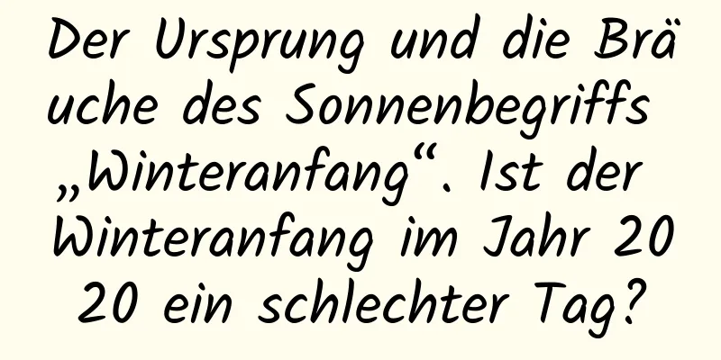 Der Ursprung und die Bräuche des Sonnenbegriffs „Winteranfang“. Ist der Winteranfang im Jahr 2020 ein schlechter Tag?